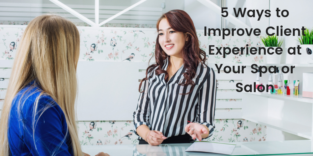 5 Ways to Improve Client Experience at Your Spa or Salon